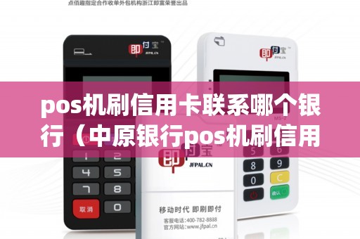 pos機刷信用卡聯系哪個銀行(中原銀行pos機刷信用卡) pos機刷信用卡聯系哪個銀行(中原銀行pos機刷信用卡)