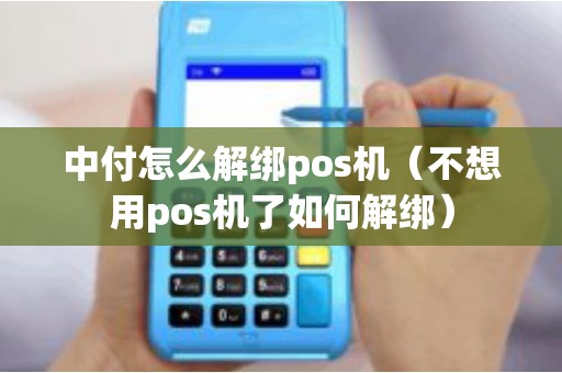 中付怎么解綁pos機(jī)(不想用pos機(jī)了如何解綁) 中付怎么解綁pos機(jī)(不想用pos機(jī)了如何解綁)